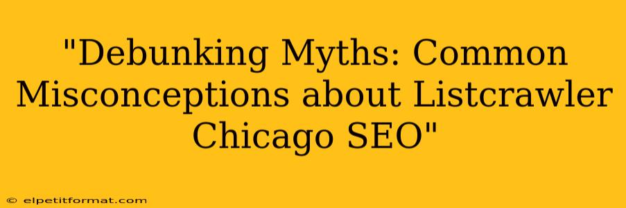 "Debunking Myths: Common Misconceptions about Listcrawler Chicago SEO"