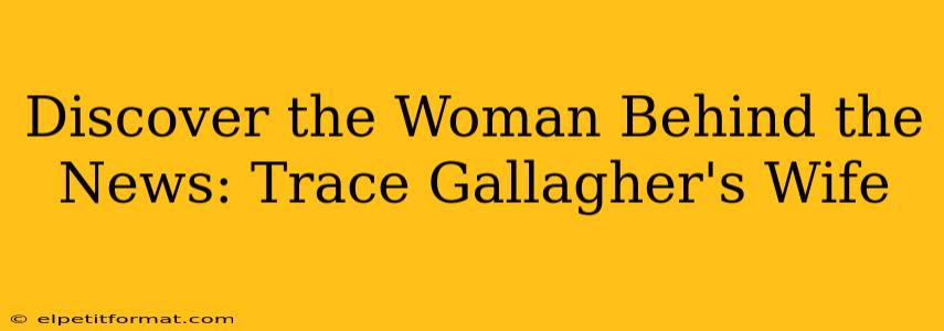 Discover the Woman Behind the News: Trace Gallagher's Wife